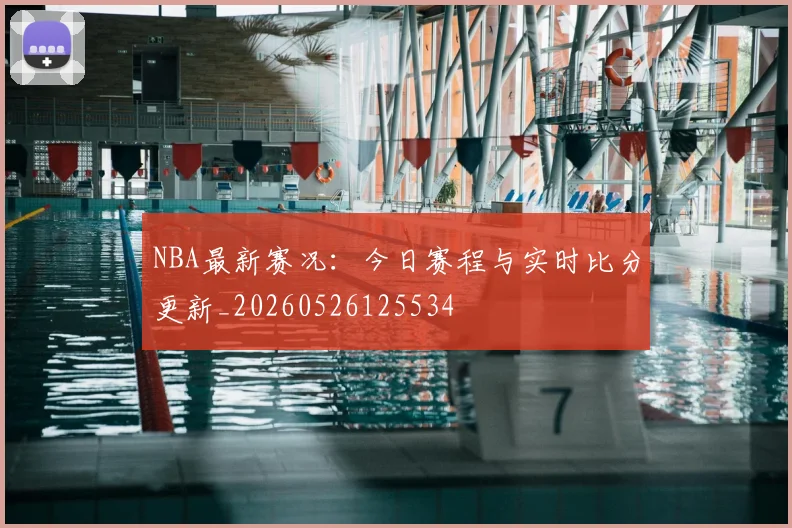 NBA最新赛况:今日赛程与实时比分更新_20260526125534