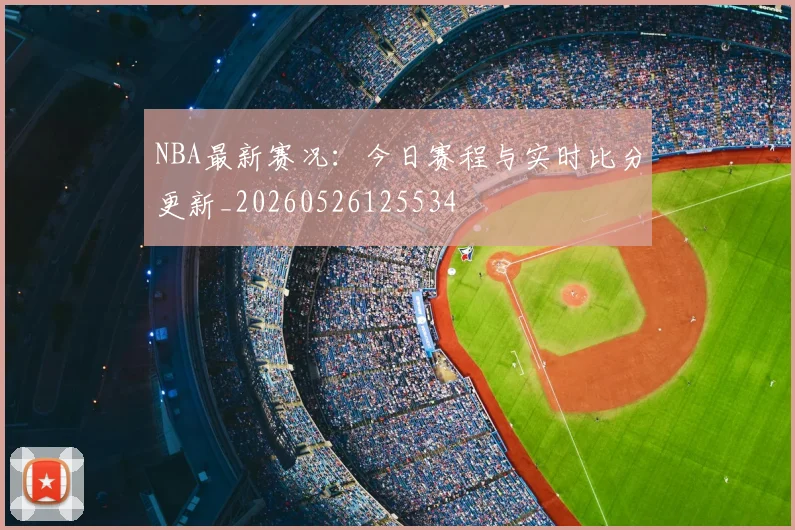 NBA最新赛况：今日赛程与实时比分更新_20260526125534