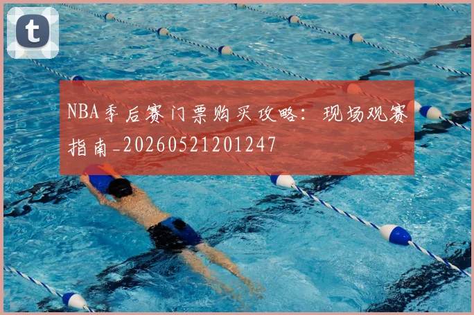 NBA季后赛门票购买攻略：现场观赛指南_20260521201247